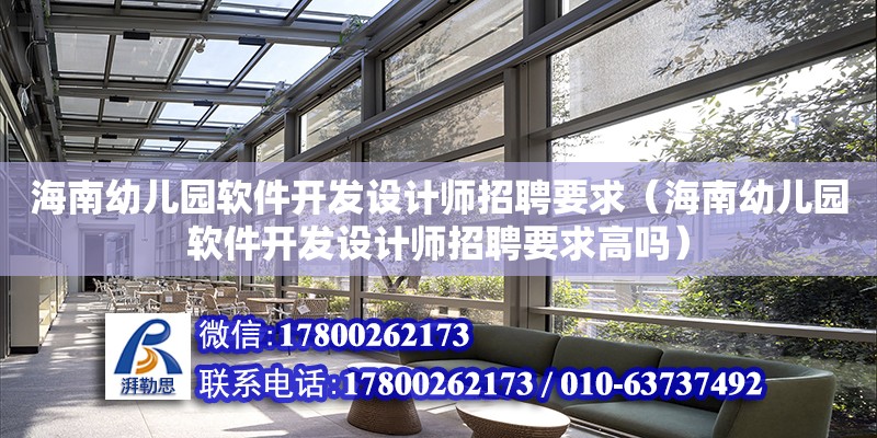 海南幼兒園軟件開發設計師招聘要求（海南幼兒園軟件開發設計師招聘要求高嗎）