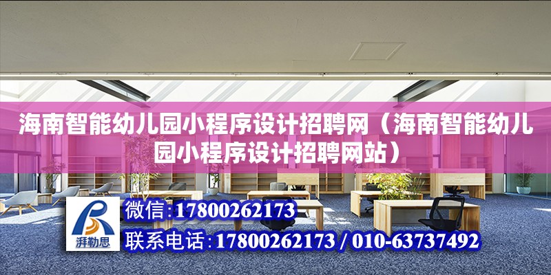 海南智能幼兒園小程序設計招聘網（海南智能幼兒園小程序設計招聘網站）