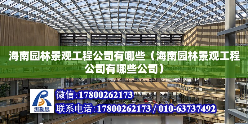 海南園林景觀工程公司有哪些（海南園林景觀工程公司有哪些公司）