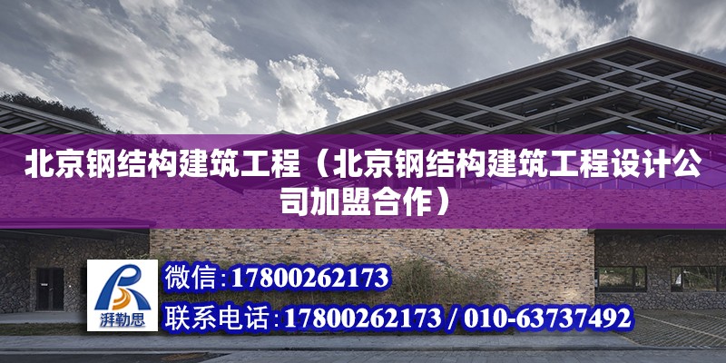 北京鋼結構建筑工程（北京鋼結構建筑工程設計公司加盟合作）