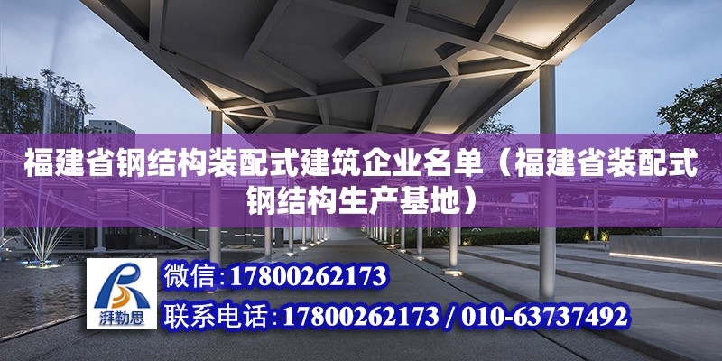 福建省鋼結(jié)構(gòu)裝配式建筑企業(yè)名單（福建省裝配式鋼結(jié)構(gòu)生產(chǎn)基地）