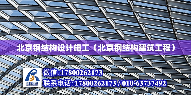 北京鋼結構設計施工（北京鋼結構建筑工程）