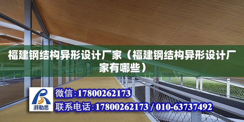 福建鋼結構異形設計廠家（福建鋼結構異形設計廠家有哪些）