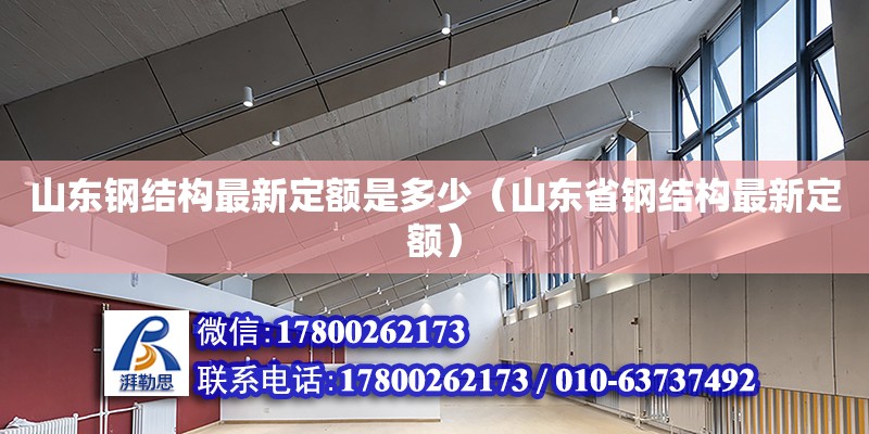 山東鋼結(jié)構(gòu)最新定額是多少（山東省鋼結(jié)構(gòu)最新定額） 結(jié)構(gòu)橋梁鋼結(jié)構(gòu)施工