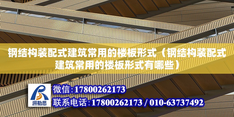 鋼結構裝配式建筑常用的樓板形式（鋼結構裝配式建筑常用的樓板形式有哪些）