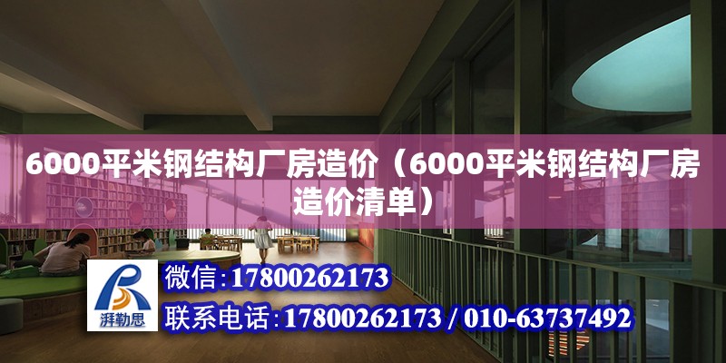 6000平米鋼結構廠房造價（6000平米鋼結構廠房造價清單）