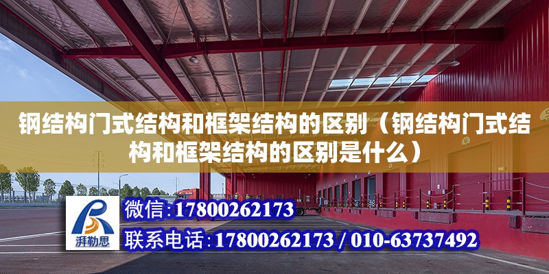 鋼結構門式結構和框架結構的區別（鋼結構門式結構和框架結構的區別是什么） 北京鋼結構設計