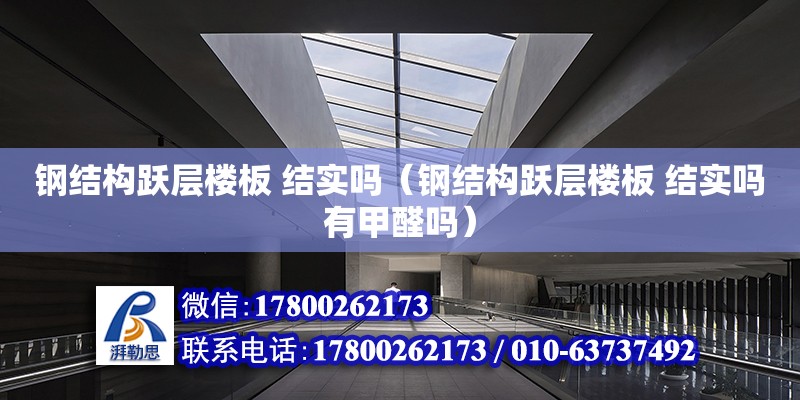 鋼結構躍層樓板 結實嗎（鋼結構躍層樓板 結實嗎有甲醛嗎） 結構地下室施工