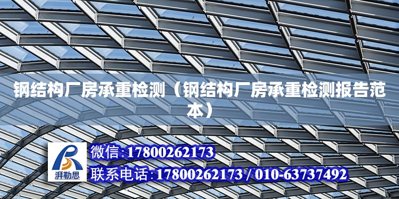 鋼結構廠房承重檢測（鋼結構廠房承重檢測報告范本） 建筑方案施工