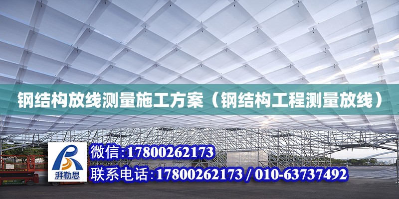 鋼結(jié)構(gòu)放線測量施工方案（鋼結(jié)構(gòu)工程測量放線）