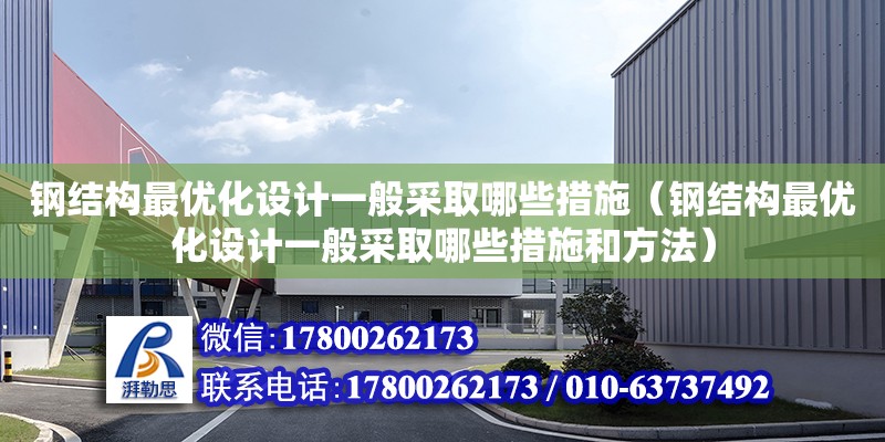 鋼結構最優化設計一般采取哪些措施（鋼結構最優化設計一般采取哪些措施和方法） 建筑消防施工