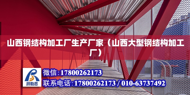 山西鋼結(jié)構(gòu)加工廠生產(chǎn)廠家（山西大型鋼結(jié)構(gòu)加工廠）