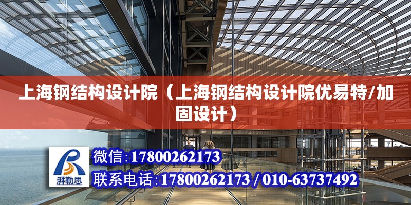 上海鋼結構設計院（上海鋼結構設計院優易特/加固設計）