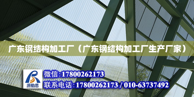 廣東鋼結構加工廠（廣東鋼結構加工廠生產(chǎn)廠家）