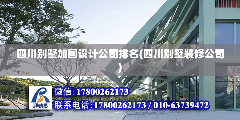 四川別墅加固設計公司排名(四川別墅裝修公司)