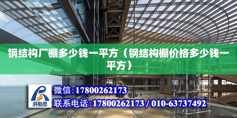 鋼結構廠棚多少錢一平方（鋼結構棚價格多少錢一平方）