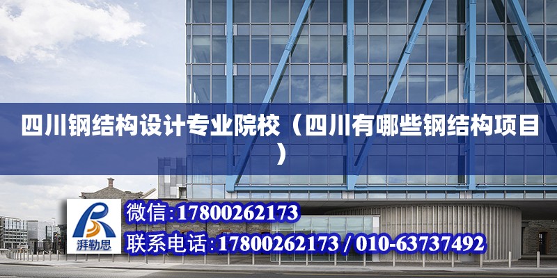 四川鋼結構設計專業院校（四川有哪些鋼結構項目）