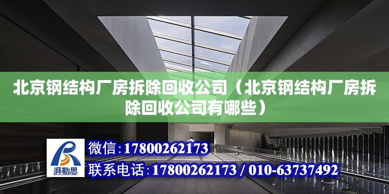 北京鋼結構廠房拆除回收公司（北京鋼結構廠房拆除回收公司有哪些）