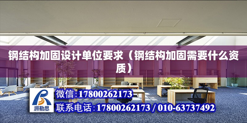 鋼結構加固設計單位要求（鋼結構加固需要什么資質）