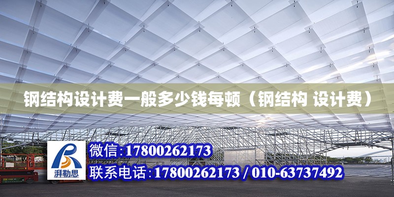 鋼結構設計費一般多少錢每頓（鋼結構 設計費）