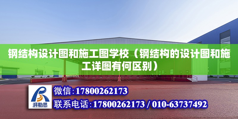 鋼結構設計圖和施工圖學校（鋼結構的設計圖和施工詳圖有何區別） 鋼結構框架施工