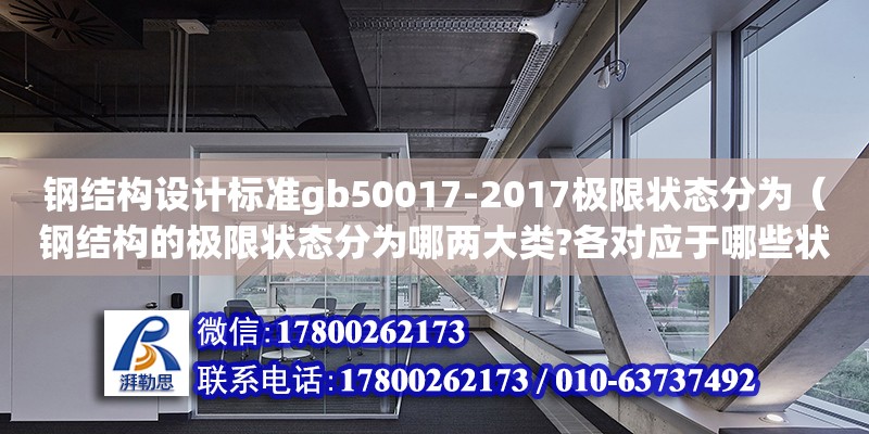 鋼結構設計標準gb50017-2017極限狀態(tài)分為（鋼結構的極限狀態(tài)分為哪兩大類?各對應于哪些狀況?）