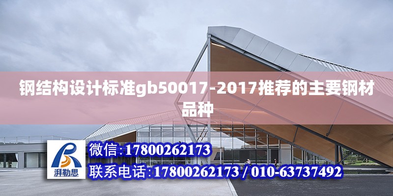 鋼結構設計標準gb50017-2017推薦的主要鋼材品種