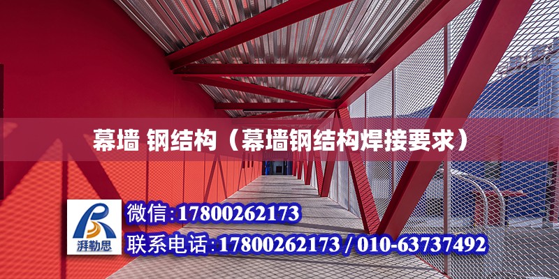 幕墻 鋼結構（幕墻鋼結構焊接要求） 鋼結構桁架施工