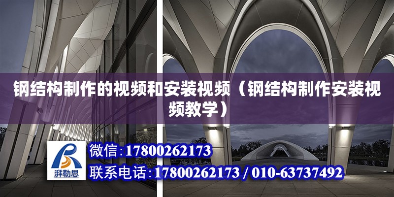 鋼結(jié)構(gòu)制作的視頻和安裝視頻（鋼結(jié)構(gòu)制作安裝視頻教學(xué)）