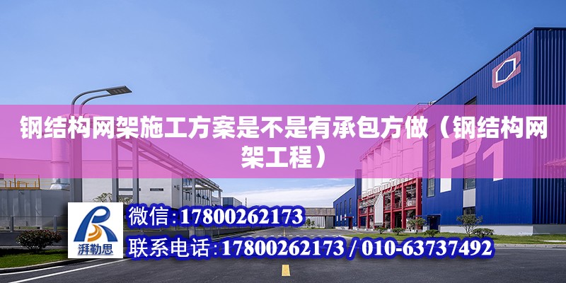 鋼結構網架施工方案是不是有承包方做（鋼結構網架工程） 結構框架設計