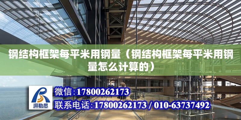 鋼結構框架每平米用鋼量（鋼結構框架每平米用鋼量怎么計算的）