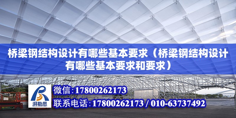 橋梁鋼結(jié)構(gòu)設(shè)計(jì)有哪些基本要求（橋梁鋼結(jié)構(gòu)設(shè)計(jì)有哪些基本要求和要求） 鋼結(jié)構(gòu)跳臺施工