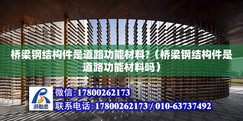 橋梁鋼結構件是道路功能材料?（橋梁鋼結構件是道路功能材料嗎） 建筑施工圖設計