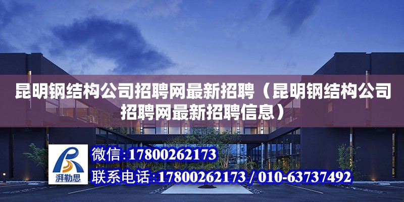 昆明鋼結構公司招聘網最新招聘（昆明鋼結構公司招聘網最新招聘信息） 鋼結構跳臺設計