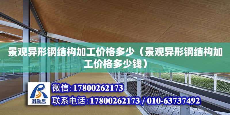 景觀異形鋼結構加工價格多少（景觀異形鋼結構加工價格多少錢）