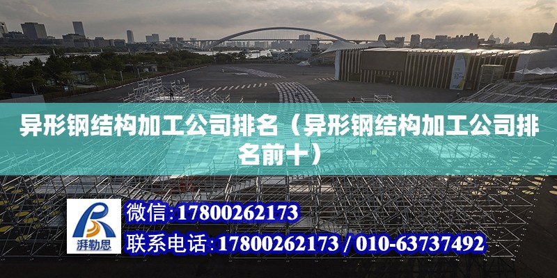 異形鋼結構加工公司排名（異形鋼結構加工公司排名前十） 裝飾工裝設計