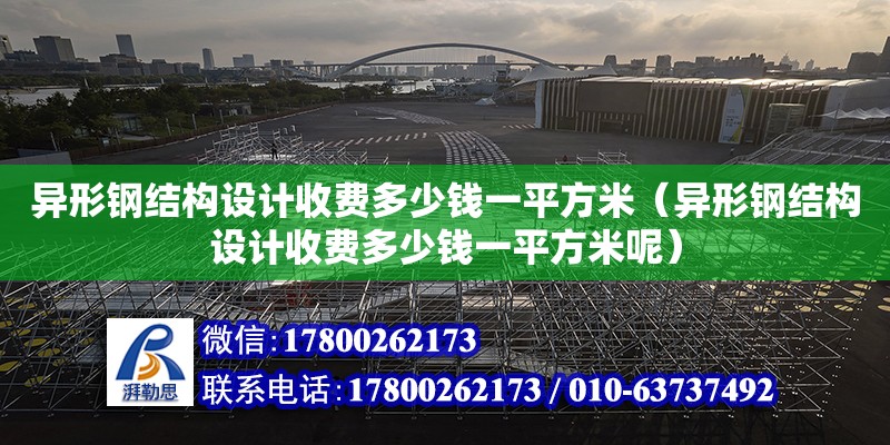 異形鋼結構設計收費多少錢一平方米（異形鋼結構設計收費多少錢一平方米呢）