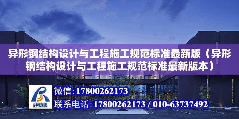 異形鋼結構設計與工程施工規范標準最新版（異形鋼結構設計與工程施工規范標準最新版本）