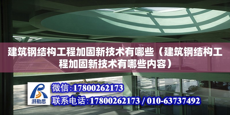 建筑鋼結構工程加固新技術有哪些（建筑鋼結構工程加固新技術有哪些內容） 建筑施工圖設計