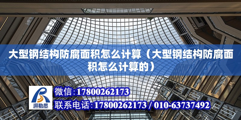 大型鋼結構防腐面積怎么計算（大型鋼結構防腐面積怎么計算的）