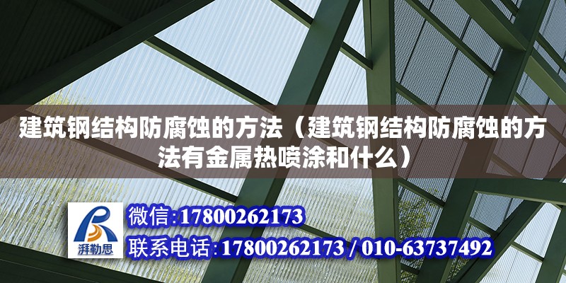 建筑鋼結構防腐蝕的方法（建筑鋼結構防腐蝕的方法有金屬熱噴涂和什么）