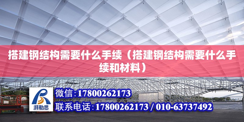 搭建鋼結構需要什么手續（搭建鋼結構需要什么手續和材料）