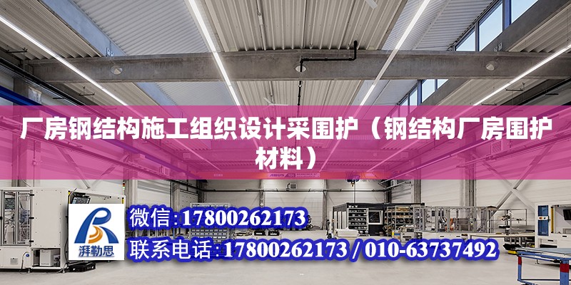 廠房鋼結構施工組織設計采圍護（鋼結構廠房圍護材料）