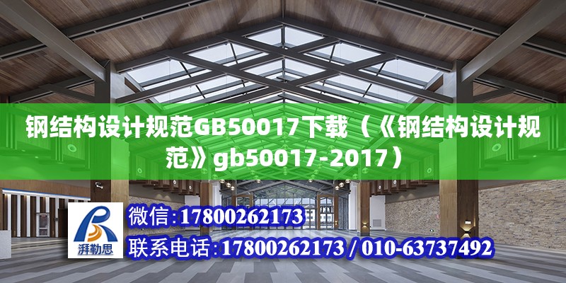 鋼結構設計規范GB50017下載（《鋼結構設計規范》gb50017-2017）