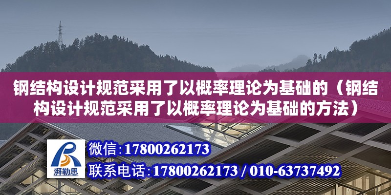 鋼結構設計規范采用了以概率理論為基礎的（鋼結構設計規范采用了以概率理論為基礎的方法）