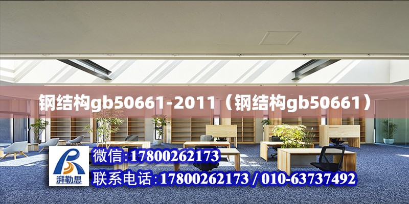 鋼結(jié)構(gòu)gb50661-2011（鋼結(jié)構(gòu)gb50661）