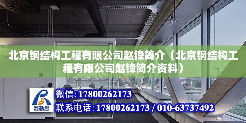 北京鋼結構工程有限公司趙鋒簡介（北京鋼結構工程有限公司趙鋒簡介資料）