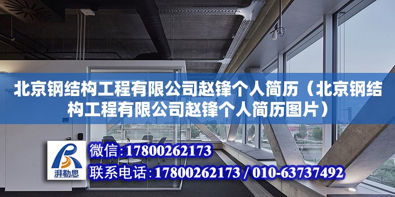 北京鋼結(jié)構(gòu)工程有限公司趙鋒個人簡歷（北京鋼結(jié)構(gòu)工程有限公司趙鋒個人簡歷圖片） 鋼結(jié)構(gòu)鋼結(jié)構(gòu)螺旋樓梯施工