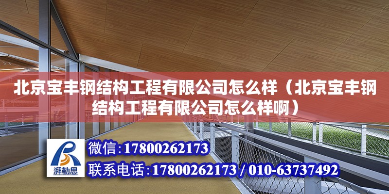 北京寶豐鋼結構工程有限公司怎么樣（北京寶豐鋼結構工程有限公司怎么樣啊） 結構橋梁鋼結構設計