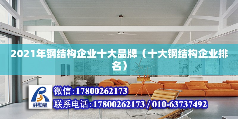 2021年鋼結構企業十大品牌（十大鋼結構企業排名）